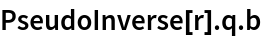 PseudoInverse[r] . q . b