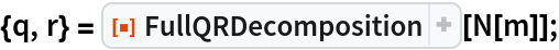 {q, r} = ResourceFunction["FullQRDecomposition"][N[m]];