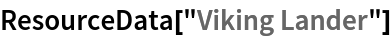 ResourceData[\!\(\*
TagBox["\"\<Viking Lander\>\"",
#& ,
BoxID -> "ResourceTag-Viking Lander-Input",
AutoDelete->True]\)]