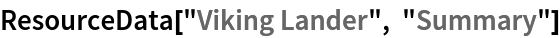 ResourceData[\!\(\*
TagBox["\"\<Viking Lander\>\"",
#& ,
BoxID -> "ResourceTag-Viking Lander-Input",
AutoDelete->True]\), "Summary"]