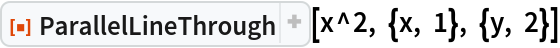 ResourceFunction["ParallelLineThrough"][x^2, {x, 1}, {y, 2}]