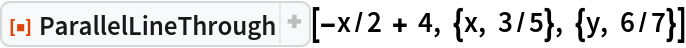 ResourceFunction["ParallelLineThrough"][-x/2 + 4, {x, 3/5}, {y, 6/7}]