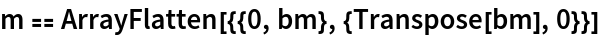 m == ArrayFlatten[{{0, bm}, {Transpose[bm], 0}}]