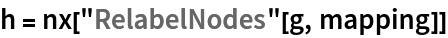 h = nx["RelabelNodes"[g, mapping]]