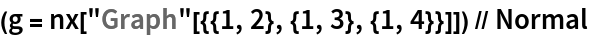 (g = nx["Graph"[{{1, 2}, {1, 3}, {1, 4}}]]) // Normal