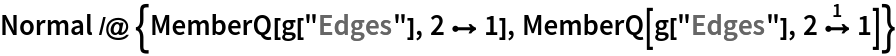 Normal /@ {MemberQ[g["Edges"], 2 \[DirectedEdge] 1], MemberQ[g["Edges"], DirectedEdge[2,1,1]]}