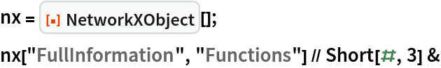 nx = ResourceFunction["NetworkXObject"][];
nx["FullInformation", "Functions"] // Short[#, 3] &