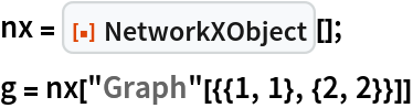 nx = ResourceFunction["NetworkXObject"][];
g = nx["Graph"[{{1, 1}, {2, 2}}]]