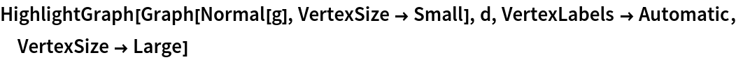 HighlightGraph[Graph[Normal[g], VertexSize -> Small], d, VertexLabels -> Automatic, VertexSize -> Large]