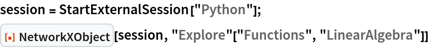 session = StartExternalSession["Python"];
ResourceFunction["NetworkXObject"][session, "Explore"["Functions", "LinearAlgebra"]]