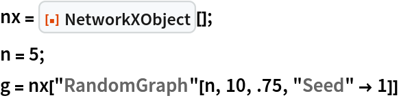 nx = ResourceFunction["NetworkXObject"][];
n = 5;
g = nx["RandomGraph"[n, 10, .75, "Seed" -> 1]]