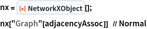 nx = ResourceFunction["NetworkXObject"][];
nx["Graph"[adjacencyAssoc]]  // Normal