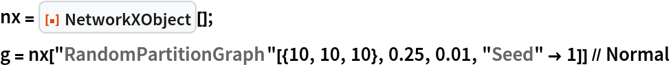 nx = ResourceFunction["NetworkXObject"][];
g = nx["RandomPartitionGraph"[{10, 10, 10}, 0.25, 0.01, "Seed" -> 1]] // Normal