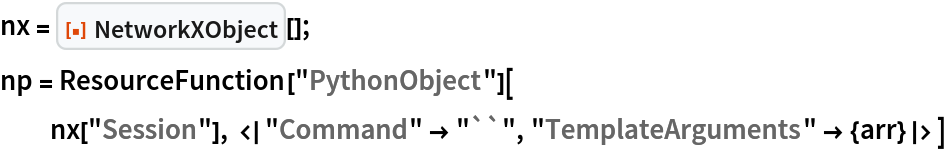 nx = ResourceFunction["NetworkXObject"][];
np = ResourceFunction["PythonObject"][
  nx["Session"], <|"Command" -> "``", "TemplateArguments" -> {arr}|>]