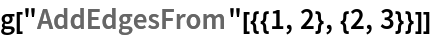 g["AddEdgesFrom"[{{1, 2}, {2, 3}}]]