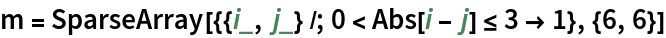 m = SparseArray[{{i_, j_} /; 0 < Abs[i - j] <= 3 -> 1}, {6, 6}]