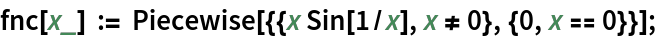 fnc[x_] := Piecewise[{{x Sin[1/x], x != 0}, {0, x == 0}}];