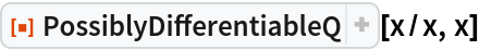 ResourceFunction["PossiblyDifferentiableQ"][x/x, x]