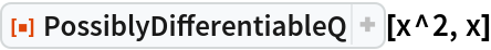 ResourceFunction["PossiblyDifferentiableQ"][x^2, x]