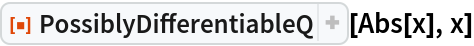 ResourceFunction["PossiblyDifferentiableQ"][Abs[x], x]