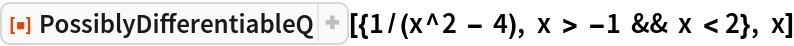 ResourceFunction[
 "PossiblyDifferentiableQ"][{1/(x^2 - 4), x > -1 && x < 2}, x]