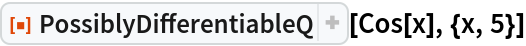 ResourceFunction["PossiblyDifferentiableQ"][Cos[x], {x, 5}]