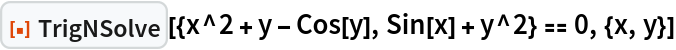 ResourceFunction["TrigNSolve", ResourceVersion->"1.0.0"][{x^2 + y - Cos[y], Sin[x] + y^2} == 0, {x, y}]