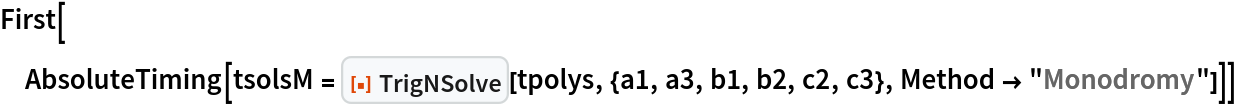 First[AbsoluteTiming[
  tsolsM = ResourceFunction["TrigNSolve"][tpolys, {a1, a3, b1, b2, c2, c3}, Method -> "Monodromy"]]]