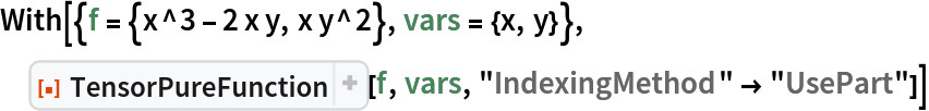 With[{f = {x^3 - 2 x y, x y^2}, vars = {x, y}}, ResourceFunction["TensorPureFunction"][f, vars, "IndexingMethod" -> "UsePart"]]