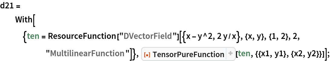 d21 = With[{ten = ResourceFunction["DVectorField"][{x - y^2, 2 y/x}, {x, y}, {1, 2},
       2, "MultilinearFunction"]}, ResourceFunction["TensorPureFunction"][ten, {{x1, y1}, {x2, y2}}]];