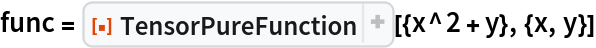 func = ResourceFunction["TensorPureFunction"][{x^2 + y}, {x, y}]