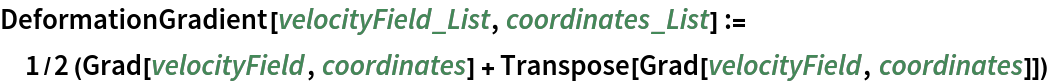 DeformationGradient[velocityField_List, coordinates_List] := 1/2 (Grad[velocityField, coordinates] + Transpose[Grad[velocityField, coordinates]])