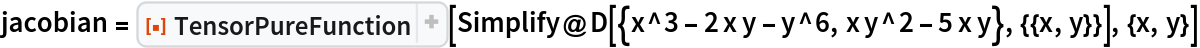 jacobian = ResourceFunction["TensorPureFunction"][
  Simplify@D[{x^3 - 2 x y - y^6, x y^2 - 5 x y}, {{x, y}}], {x, y}]