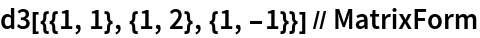 d3[{{1, 1}, {1, 2}, {1, -1}}] // MatrixForm