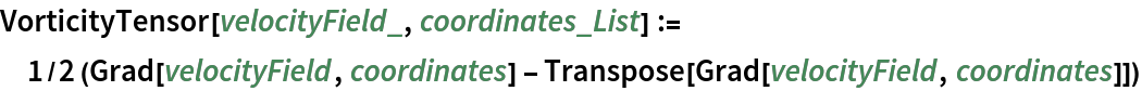 VorticityTensor[velocityField_, coordinates_List] := 1/2 (Grad[velocityField, coordinates] - Transpose[Grad[velocityField, coordinates]])