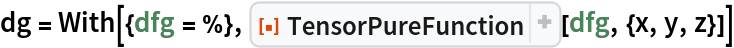 dg = With[{dfg = %}, ResourceFunction["TensorPureFunction"][dfg, {x, y, z}]]