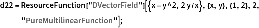 d22 = ResourceFunction["DVectorField"][{x - y^2, 2 y/x}, {x, y}, {1, 2}, 2, "PureMultilinearFunction"];