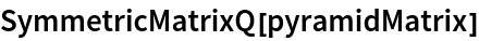 SymmetricMatrixQ[pyramidMatrix]