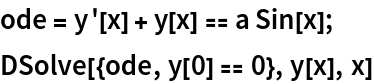 ode = y'[x] + y[x] == a Sin[x];
DSolve[{ode, y[0] == 0}, y[x], x]