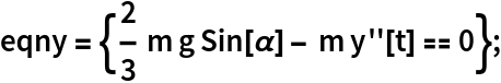 eqny = {2/3 m g Sin[\[Alpha]] - m y''[t] == 0};