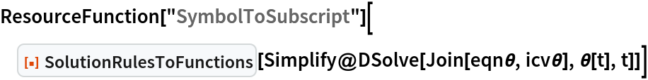 ResourceFunction["SymbolToSubscript"][
 ResourceFunction["SolutionRulesToFunctions"][
  Simplify@DSolve[Join[eqn\[Theta], icv\[Theta]], \[Theta][t], t]]]