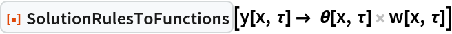 ResourceFunction["SolutionRulesToFunctions"][
 y[x, \[Tau]] -> \[Theta][x, \[Tau]] w[x, \[Tau]]]