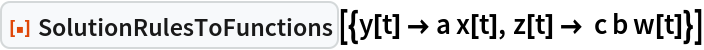 ResourceFunction["SolutionRulesToFunctions", ResourceVersion->"1.0.0"][{y[t] -> a x[t], z[t] -> c b w[t]}]