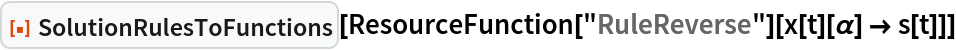 ResourceFunction["SolutionRulesToFunctions"][
 ResourceFunction["RuleReverse"][x[t][\[Alpha]] -> s[t]]]