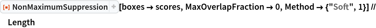 ResourceFunction["NonMaximumSuppression"][boxes -> scores, MaxOverlapFraction -> 0, Method -> {"Soft", 1}] // Length