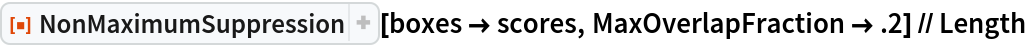 ResourceFunction["NonMaximumSuppression"][boxes -> scores, MaxOverlapFraction -> .2] // Length