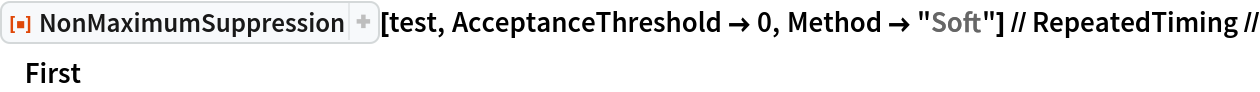 ResourceFunction["NonMaximumSuppression"][test, AcceptanceThreshold -> 0, Method -> "Soft"] // RepeatedTiming // First