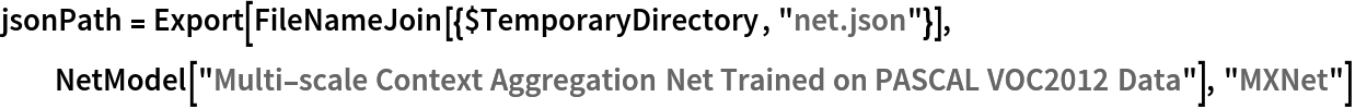 jsonPath = Export[FileNameJoin[{$TemporaryDirectory, "net.json"}], NetModel[
   "Multi-scale Context Aggregation Net Trained on PASCAL VOC2012 Data"], "MXNet"]