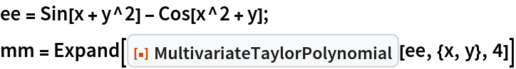 ee = Sin[x + y^2] - Cos[x^2 + y];
mm = Expand[
  ResourceFunction["MultivariateTaylorPolynomial"][ee, {x, y}, 4]]
