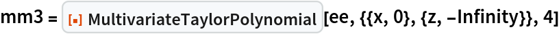 mm3 = ResourceFunction["MultivariateTaylorPolynomial"][
  ee, {{x, 0}, {z, -Infinity}}, 4]